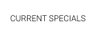 CURRENT SPECIALS